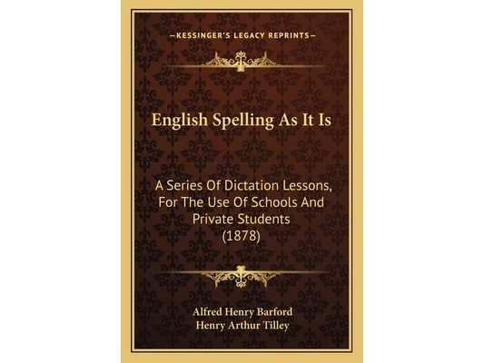 English Spelling As It Is: A Series Of Dictation Lessons, For The Use Of Schools And Private Students (1878)