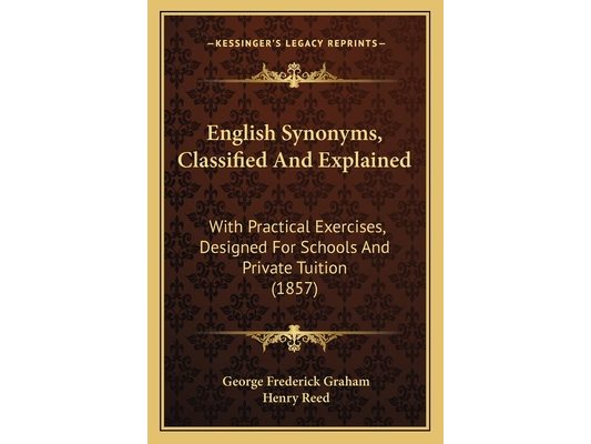 English Synonyms, Classified And Explained: With Practical Exercises, Designed For Schools And Private Tuition (1857)