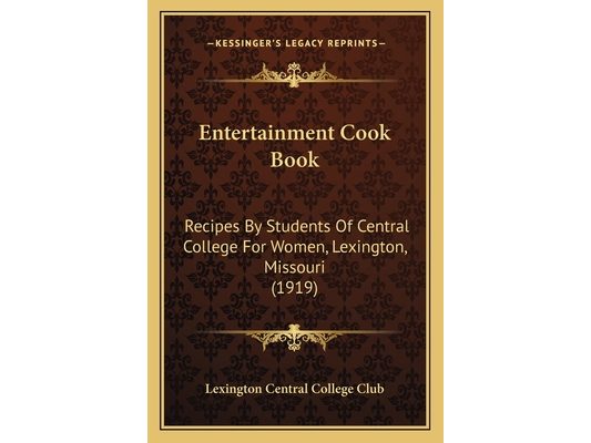 Entertainment Cook Book: Recipes By Students Of Central College For Women, Lexington, Missouri (1919)
