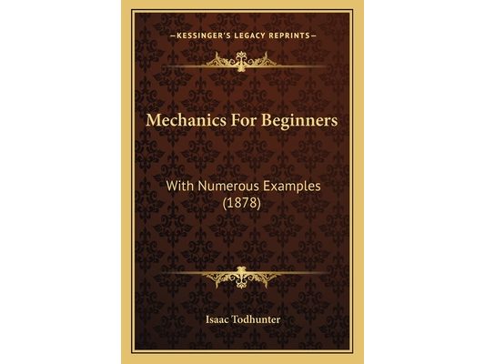 Mechanics For Beginners: With Numerous Examples (1878)