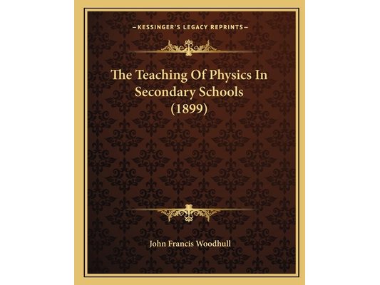 The Teaching Of Physics In Secondary Schools (1899)