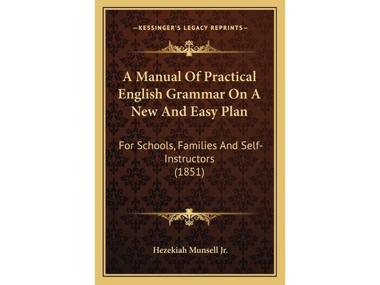 A Manual Of Practical English Grammar On A New And Easy Plan: For Schools, Families And Self-Instructors (1851)