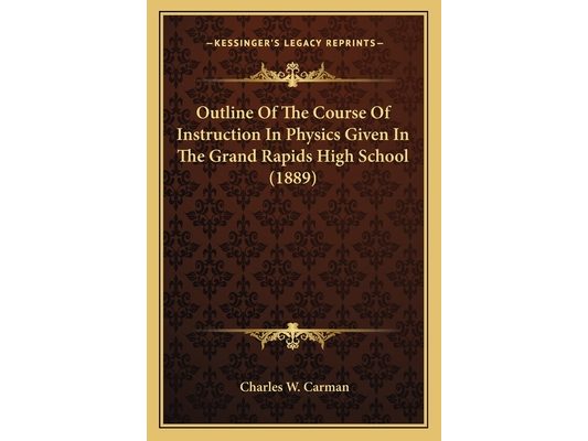 Outline Of The Course Of Instruction In Physics Given In The Grand Rapids High School (1889)