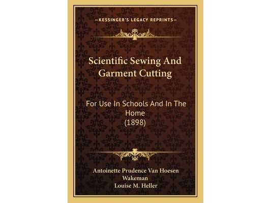 Scientific Sewing And Garment Cutting: For Use In Schools And In The Home (1898)