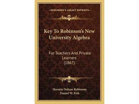 Key To Robinson's New University Algebra: For Teachers And Private Learners (1867)