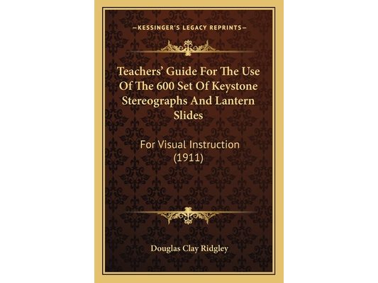 Teachers' Guide For The Use Of The 600 Set Of Keystone Stereographs And Lantern Slides: For Visual Instruction (1911)