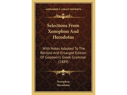 Selections From Xenophon And Herodotus: With Notes Adapted To The Revised And Enlarged Edition Of Goodwin's Greek Grammar (1889)
