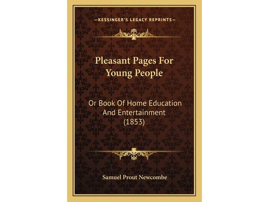 Pleasant Pages For Young People: Or Book Of Home Education And Entertainment (1853)