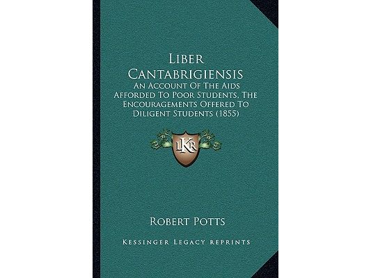 Liber Cantabrigiensis: An Account Of The Aids Afforded To Poor Students, The Encouragements Offered To Diligent Students (1855)