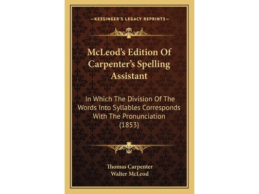 McLeod's Edition Of Carpenter's Spelling Assistant: In Which The Division Of The Words Into Syllables Corresponds With The Pronunciation (1853)