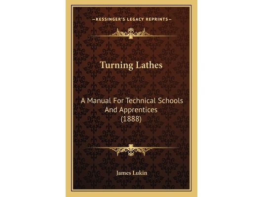 Turning Lathes: A Manual For Technical Schools And Apprentices (1888)