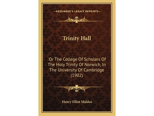 Trinity Hall: Or The College Of Scholars Of The Holy Trinity Of Norwich, In The University Of Cambridge (1902)