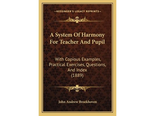 A System Of Harmony For Teacher And Pupil: With Copious Examples, Practical Exercises, Questions, And Index (1889)