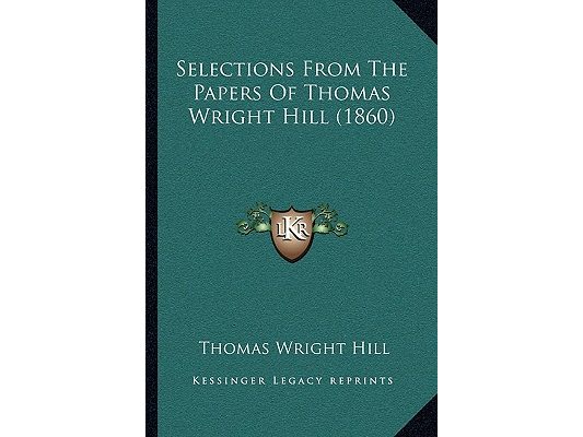 Selections From The Papers Of Thomas Wright Hill (1860)
