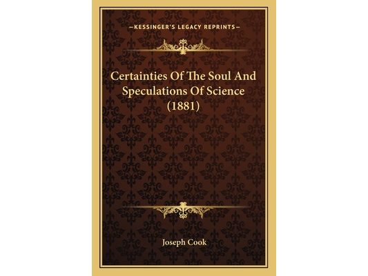 Certainties Of The Soul And Speculations Of Science (1881)