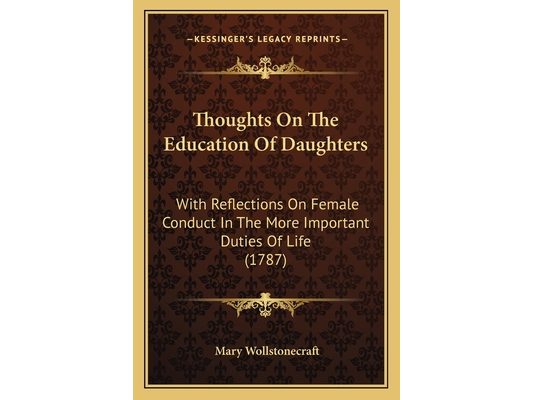 Thoughts On The Education Of Daughters: With Reflections On Female Conduct In The More Important Duties Of Life (1787)