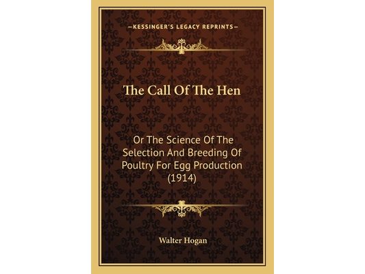 The Call Of The Hen: Or The Science Of The Selection And Breeding Of Poultry For Egg Production (1914)
