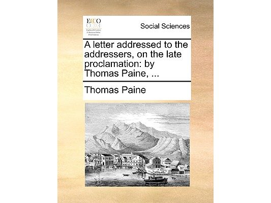 A Letter Addressed to the Addressers, on the Late Proclamation: By Thomas Paine, ...