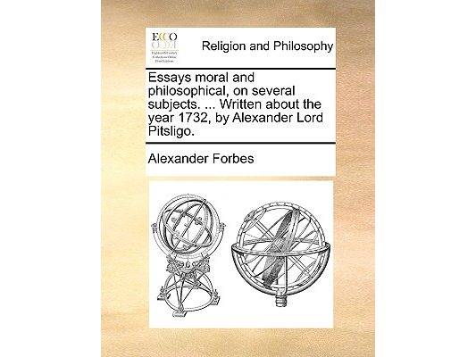 Essays Moral and Philosophical, on Several Subjects. ... Written about the Year 1732, by Alexander Lord Pitsligo.