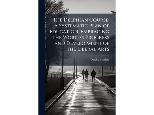 The Delphian Course: A Systematic Plan of Education, Embracing the World's Progress and Development of the Liberal Arts: 1