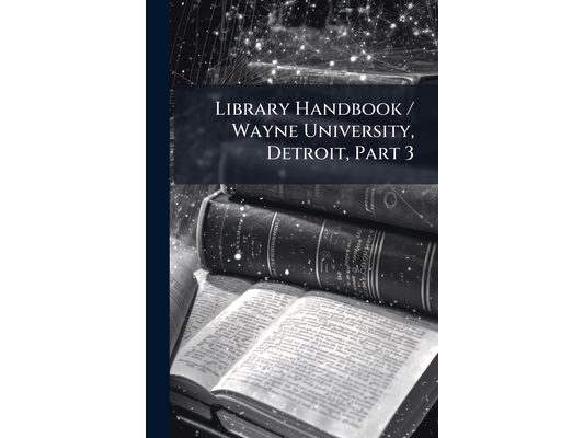 Library Handbook / Wayne University, Detroit, Part 3