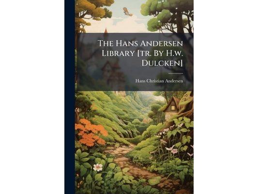 The Hans Andersen Library [tr. By H.w. Dulcken]