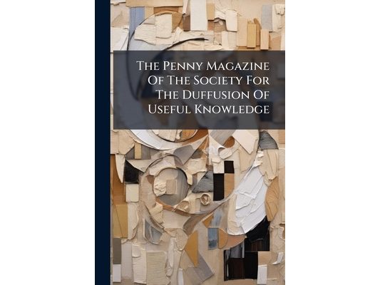 The Penny Magazine Of The Society For The Duffusion Of Useful Knowledge