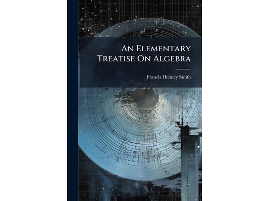 An Elementary Treatise On Algebra: Prepared For The Use Of The Cadets Of The Virginia Military Institute, And Adapted To The Present State Of Mathemat