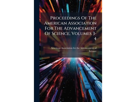 Proceedings Of The American Association For The Advancement Of Science, Volumes 3-4