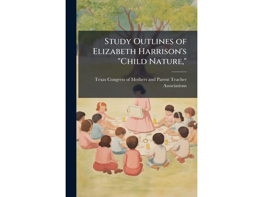 Study Outlines of Elizabeth Harrison's "Child Nature,"