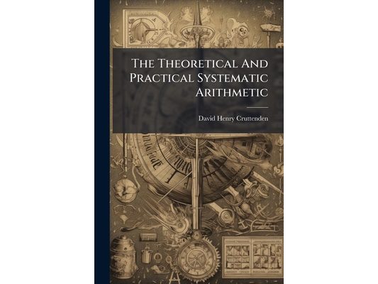 The Theoretical And Practical Systematic Arithmetic
