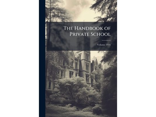 The Handbook of Private School; Volume 1916