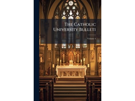 The Catholic University Bulleti; Volume 4