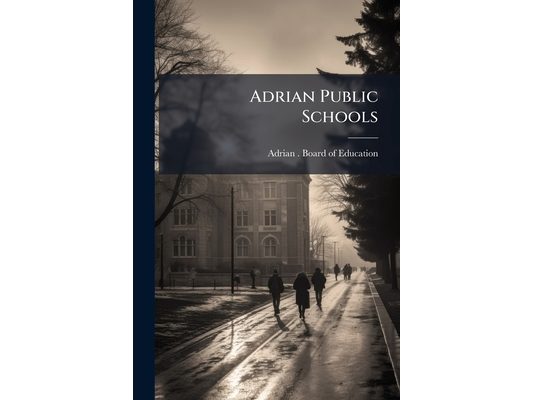 Adrian Public Schools: Report Of The Board Of Education