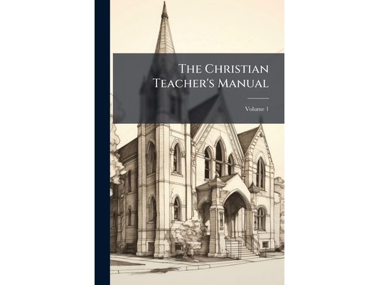 The Christian Teacher's Manual; Volume 1