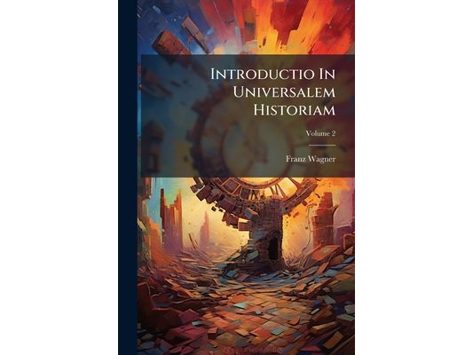 Introductio In Universalem Historiam: In Usum Scholarum Provinciae Austriae Societatis Jesu. De Primis Tribus Monarchiis Assyria, Persica, Græca; Volu