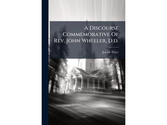 A Discourse Commemorative Of Rev. John Wheeler, D.d.: Late President Of The University Of Vermont, Delivered At Burlington, August 2, 1864