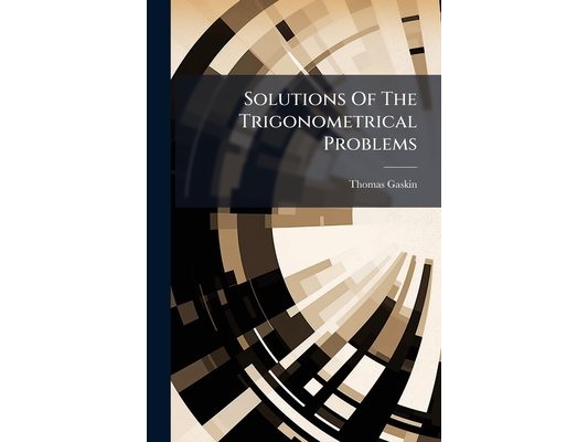 Solutions Of The Trigonometrical Problems: Proposed At St. John's College, Cambridge, From 1829 To 1846