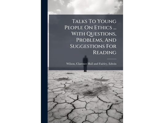 Talks To Young People On Ethics ... With Questions, Problems, And Suggestions For Reading