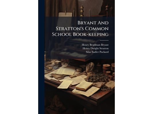 Bryant And Stratton's Common School Book-keeping: Embracing Single And Double Entry