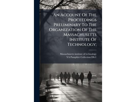 An Account Of The Proceedings Preliminary To The Organization Of The Massachusetts Institute Of Technology;