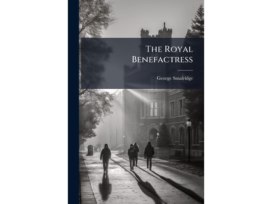 The Royal Benefactress: Or, The Great Charity Of Educating Poor Children: In A Sermon Preach'd In The Parish-church Of St. Sepulchre, June 1. 1710. ..