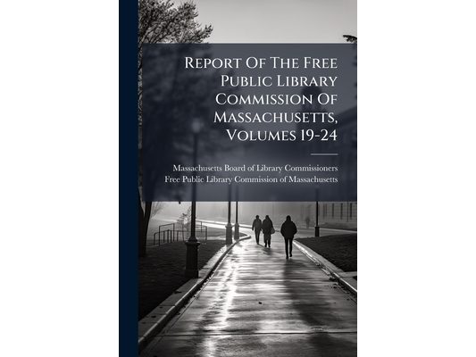 Report Of The Free Public Library Commission Of Massachusetts, Volumes 19-24