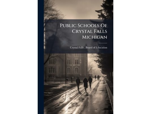 Public Schools Of Crystal Falls Michigan: Announcements, Courses Of Study, Rules And Regulations, Etc