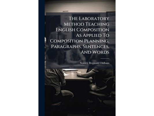 The Laboratory Method Teaching English Composition As Applied To Composition Planning, Paragraphs, Sentences, And Words