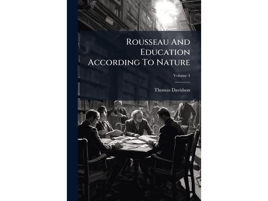 Rousseau And Education According To Nature; Volume 4