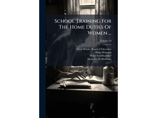 School Training For The Home Duties Of Women ...; Volume 19