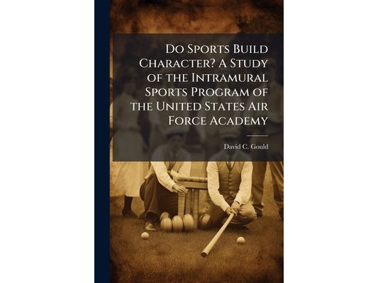 Do Sports Build Character? A Study of the Intramural Sports Program of the United States Air Force Academy