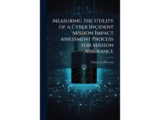 Measuring the Utility of a Cyber Incident Mission Impact Assessment Process for Mission Assurance