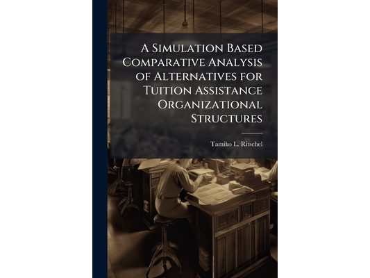 A Simulation Based Comparative Analysis of Alternatives for Tuition Assistance Organizational Structures